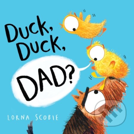 Kniha: Duck, Duck, Dad? (Lorna Scobie). , 2023 Kniha: Duck, Duck, Dad? (Lorna Scobie). , 2023