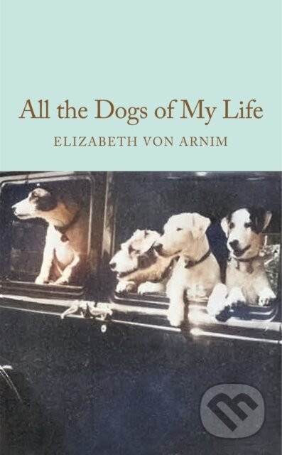 Kniha: All the Dogs of My Life (Elizabeth von Arnim). Pan Macmillan, 2026 Kniha: All the Dogs of My Life (Elizabeth von Arnim). Pan Macmillan, 2026