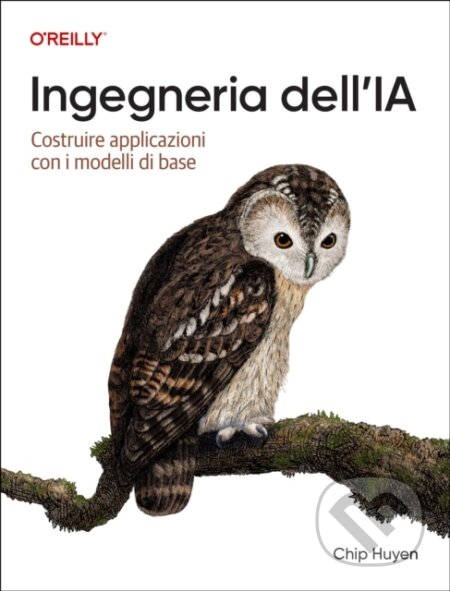 Kniha: Ingegneria dell'IA (Italian Edition) (Chip Huyen). O'Reilly Media, 2026 Kniha: Ingegneria dell'IA (Italian Edition) (Chip Huyen). O'Reilly Media, 2026