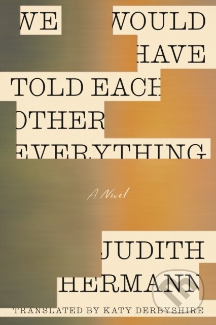 Kniha: We Would Have Told Each Other Everything (Judith Hermann). FSG Originals, 2026 Kniha: We Would Have Told Each Other Everything (Judith Hermann). FSG Originals, 2026