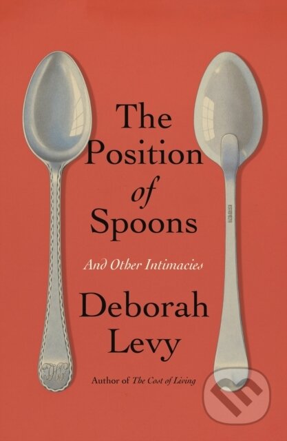 Kniha: Position of Spoons (Deborah Levy). Farrar, Straus and Giroux, 2024 Kniha: Position of Spoons (Deborah Levy). Farrar, Straus and Giroux, 2024