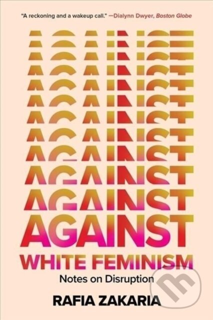 Kniha: Against White Feminism (Rafia Zakaria). W. W. Norton & Company, 2022 Kniha: Against White Feminism (Rafia Zakaria). W. W. Norton & Company, 2022