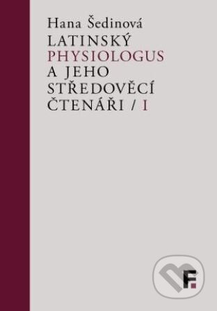 Kniha: Latinský Physiologus a jeho středověcí čtenáři / I (Hana Šedinová). Filosofia, 2026 Kniha: Latinský Physiologus a jeho středověcí čtenáři / I (Hana Šedinová). Filosofia, 2026