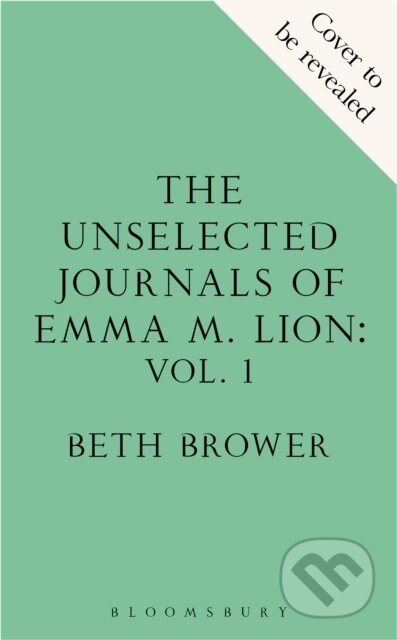 Kniha: The Unselected Journals of Emma M. Lion, vol. 1 (Beth Brower). Bloomsbury, 2026 Kniha: The Unselected Journals of Emma M. Lion, vol. 1 (Beth Brower). Bloomsbury, 2026