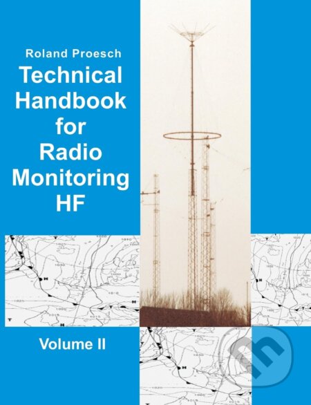Kniha: Technical Handbook for Radio Monitoring HF Volume II (Roland Proesch). BOOKS ON DEMAND, 2025 Kniha: Technical Handbook for Radio Monitoring HF Volume II (Roland Proesch). BOOKS ON DEMAND, 2025