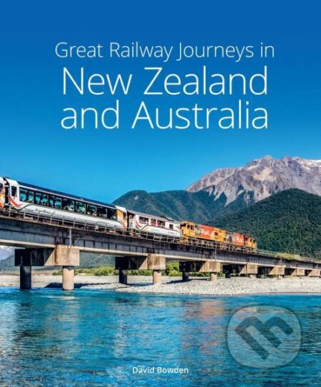 Kniha: Great Railway Journeys in New Zealand & Australia (David Bowden). , 2023 Kniha: Great Railway Journeys in New Zealand & Australia (David Bowden). , 2023