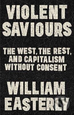 Kniha: Violent Saviours (William Easterly). John Murray, 2025 Kniha: Violent Saviours (William Easterly). John Murray, 2025