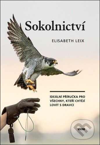 Kniha: Sokolnictví (Elisabeth Leix). Víkend, 2026 Kniha: Sokolnictví (Elisabeth Leix). Víkend, 2026