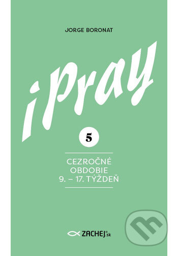 Kniha: iPray 5: Cezročné obdobie 9. - 17. týždeň (Jorge Boronat). Zachej, 2026 Kniha: iPray 5: Cezročné obdobie 9. - 17. týždeň (Jorge Boronat). Zachej, 2026