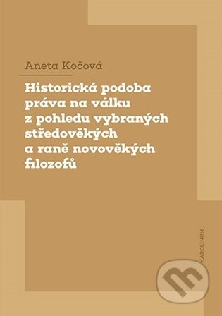 Kniha: Historická podoba práva na válku z pohledu vybraných středověkých a raně novověkých filozofů (Aneta Kočová). Karolinum, 2026 Kniha: Historická podoba práva na válku z pohledu vybraných středověkých a raně novověkých filozofů (Aneta Kočová). Karolinum, 2026