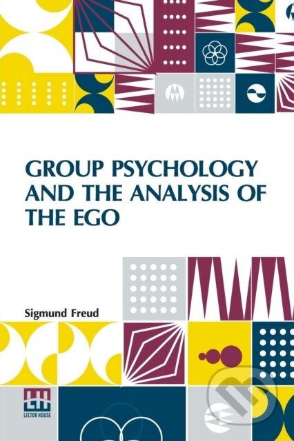 Kniha: Group Psychology And The Analysis Of The (Sigmund Freud a Ernest Jones). , 2022 Kniha: Group Psychology And The Analysis Of The (Sigmund Freud a Ernest Jones). , 2022