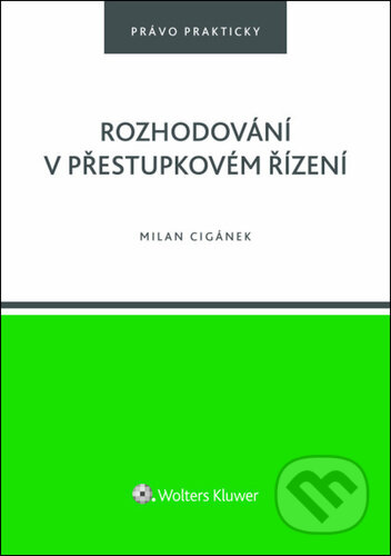 Kniha: Rozhodování v přestupkovém řízení (Milan Cigánek). Wolters Kluwer ČR, 2026 Kniha: Rozhodování v přestupkovém řízení (Milan Cigánek). Wolters Kluwer ČR, 2026