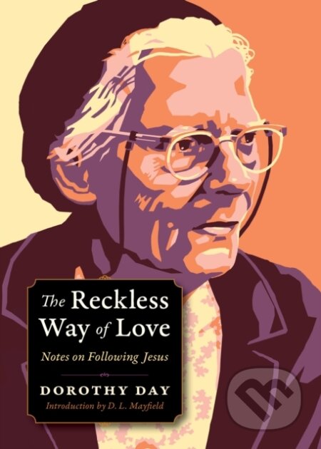 Kniha: The Reckless Way of Love (Dorothy Day a Carolyn Kurtz). Plough Publishing House, 2017 Kniha: The Reckless Way of Love (Dorothy Day a Carolyn Kurtz). Plough Publishing House, 2017