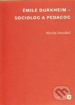 Kniha: Émile Durkheim - sociolog a pedagog (Martin Strouhal). Filozofická fakulta UK v Praze, 2011 Kniha: Émile Durkheim - sociolog a pedagog (Martin Strouhal). Filozofická fakulta UK v Praze, 2011