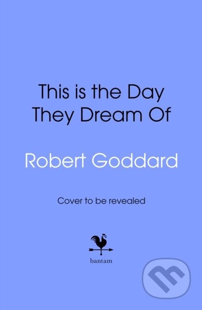 Kniha: This is the Day They Dream Of (Robert Goddard). Bantam Press, 2025 Kniha: This is the Day They Dream Of (Robert Goddard). Bantam Press, 2025