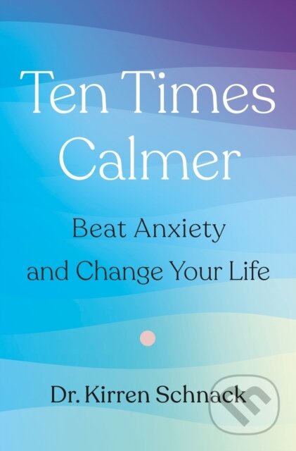 Kniha: Ten Times Calmer (Dr. Kirren Schnack). Flatiron Books, 2026 Kniha: Ten Times Calmer (Dr. Kirren Schnack). Flatiron Books, 2026