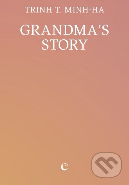 Kniha: Grandma’s Story (Trinh T. Minh-ha). Silver Press, 2025 Kniha: Grandma’s Story (Trinh T. Minh-ha). Silver Press, 2025