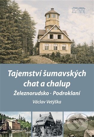 Kniha: Tajemství šumavských chat a chalup – Železnorudsko, Podroklaní (Václav Vetýška). Starý most, 2026 Kniha: Tajemství šumavských chat a chalup – Železnorudsko, Podroklaní (Václav Vetýška). Starý most, 2026