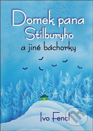 Kniha: Domek pana Stilburyho a jiné báchorky (Ivo Fencl). ArtKrist, 2026 Kniha: Domek pana Stilburyho a jiné báchorky (Ivo Fencl). ArtKrist, 2026