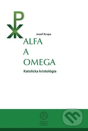 Kniha: Alfa a omega. Katolícka kristológia (Jozef Krupa). Univerzita Komenského Bratislava, 2020 Kniha: Alfa a omega. Katolícka kristológia (Jozef Krupa). Univerzita Komenského Bratislava, 2020