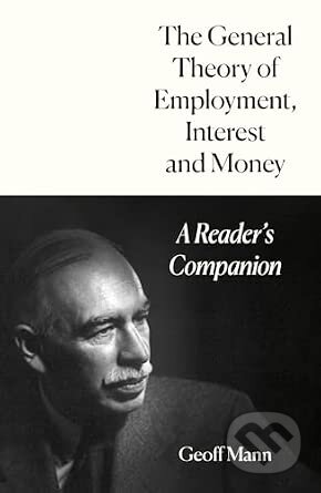 Kniha: The General Theory of Employment, Interest and Money (Geoff Mann). Verso, 2026 Kniha: The General Theory of Employment, Interest and Money (Geoff Mann). Verso, 2026