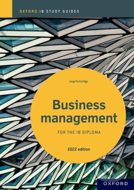 Kniha: BUSINESS MANAGEMENT IB DIPLOMA 2022 OUP (Lloyd Gutteridge). , 2022 Kniha: BUSINESS MANAGEMENT IB DIPLOMA 2022 OUP (Lloyd Gutteridge). , 2022