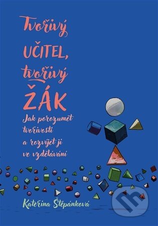 Kniha: Tvořivý učitel, tvořivý žák (Kateřina Štěpánková). Pavel Mervart, 2026 Kniha: Tvořivý učitel, tvořivý žák (Kateřina Štěpánková). Pavel Mervart, 2026