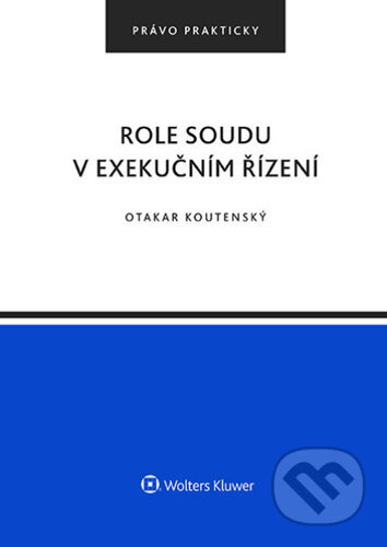 Kniha: Role soudu v exekučním řízení (Otakar Koutenský). Wolters Kluwer, 2026 Kniha: Role soudu v exekučním řízení (Otakar Koutenský). Wolters Kluwer, 2026