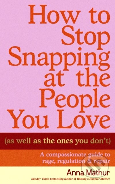 Kniha: How to Stop Snapping at the People You Love (As Well As the Ones You Don’t) (Anna Mathur). Penguin Books, 2026 Kniha: How to Stop Snapping at the People You Love (As Well As the Ones You Don’t) (Anna Mathur). Penguin Books, 2026