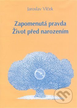 Kniha: Zapomenutá pravda. Život před narozením (Jaroslav Vlček). Tichá Byzanc, 2008 Kniha: Zapomenutá pravda. Život před narozením (Jaroslav Vlček). Tichá Byzanc, 2008