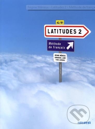 Kniha: Latitudes 2: Méthode de français A2/B1 (Régine Mérieux). Didier, 2009 Kniha: Latitudes 2: Méthode de français A2/B1 (Régine Mérieux). Didier, 2009