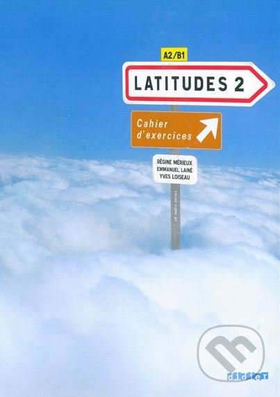 Kniha: Latitudes 2: Latitudes Cahier D'exercices (Régine Mérieux a Yves Loiseau). Didier, 2009 Kniha: Latitudes 2: Latitudes Cahier D'exercices (Régine Mérieux a Yves Loiseau). Didier, 2009
