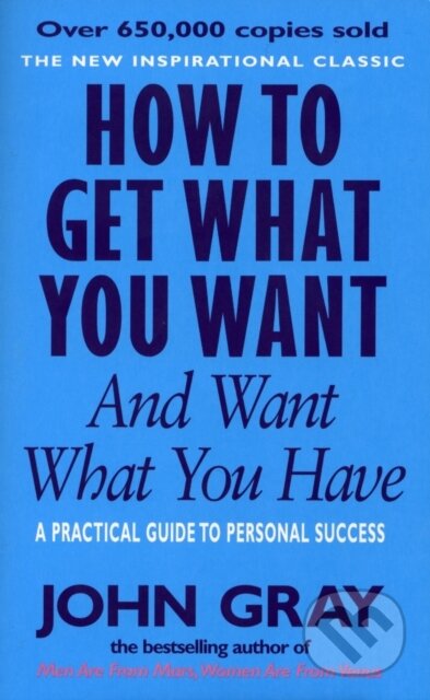 Kniha: How to Get What You Want and Want What You Have (John Gray). Vermilion, 2001 Kniha: How to Get What You Want and Want What You Have (John Gray). Vermilion, 2001