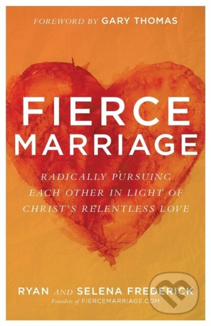 Kniha: Fierce Marriage – Radically Pursuing Each Other in Light of Christ`s Relentless Love (Gary Thomas, Selena Frederick a Ryan Frederick). Baker Books, 2018 Kniha: Fierce Marriage – Radically Pursuing Each Other in Light of Christ`s Relentless Love (Gary Thomas, Selena Frederick a Ryan Frederick). Baker Books, 2018