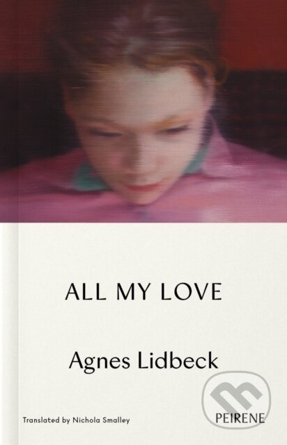 Kniha: All My Love (Agnes Lidbeck). Peirene Press, 2026 Kniha: All My Love (Agnes Lidbeck). Peirene Press, 2026