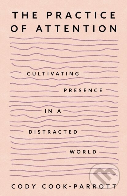 Kniha: The Practice of Attention (Cody Cook-Parrott). Sounds True, 2026 Kniha: The Practice of Attention (Cody Cook-Parrott). Sounds True, 2026