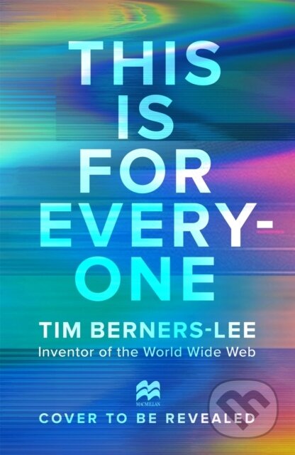 Kniha: This Is for Everyone (Tim Berners-Lee). MacMillan, 2025 Kniha: This Is for Everyone (Tim Berners-Lee). MacMillan, 2025