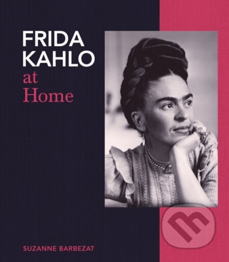 Kniha: Frida Kahlo at Home (Suzanne Barbezat). Frances Lincoln, 2026 Kniha: Frida Kahlo at Home (Suzanne Barbezat). Frances Lincoln, 2026