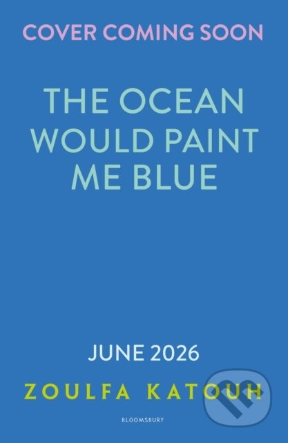 Kniha: The Ocean Would Paint Me Blue (Zoulfa Katouh). Bloomsbury, 2026 Kniha: The Ocean Would Paint Me Blue (Zoulfa Katouh). Bloomsbury, 2026