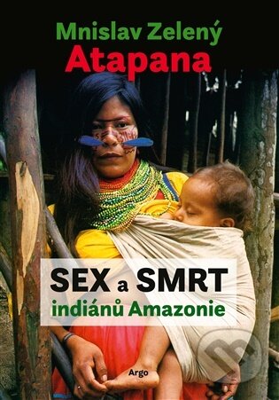 E-kniha: Sex a smrt indiánů Amazonie (Mnislav Zelený-Atapana). Argo, 2026 E-kniha: Sex a smrt indiánů Amazonie (Mnislav Zelený-Atapana). Argo, 2026