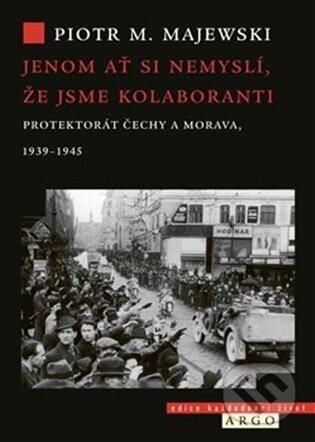 E-kniha: Jenom ať si nemyslí, že jsme kolaboranti (Piotr M. Majewski). Argo, 2026 E-kniha: Jenom ať si nemyslí, že jsme kolaboranti (Piotr M. Majewski). Argo, 2026