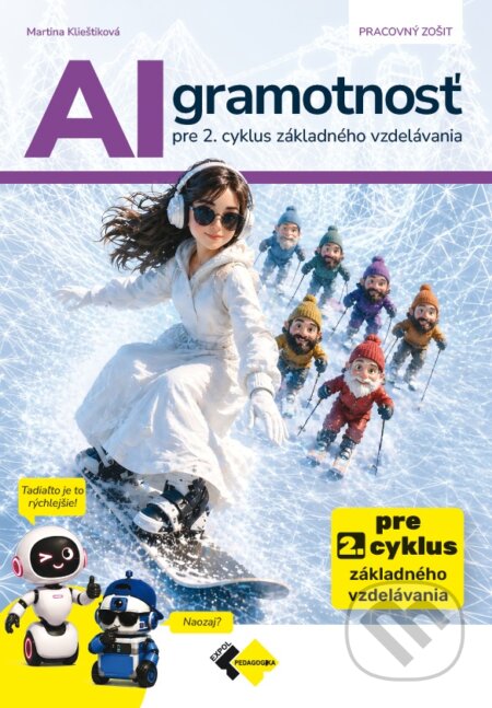 Kniha: AI gramotnosť pre 2. cyklus základného vzdelávania (Martina Klieštiková). Expol Pedagogika, 2026 Kniha: AI gramotnosť pre 2. cyklus základného vzdelávania (Martina Klieštiková). Expol Pedagogika, 2026