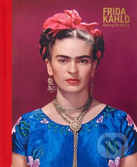 Kniha: Frida Kahlo: Making Her Self Up (Claire Wilcox a Circe Henestrosa). , 2018 Kniha: Frida Kahlo: Making Her Self Up (Claire Wilcox a Circe Henestrosa). , 2018