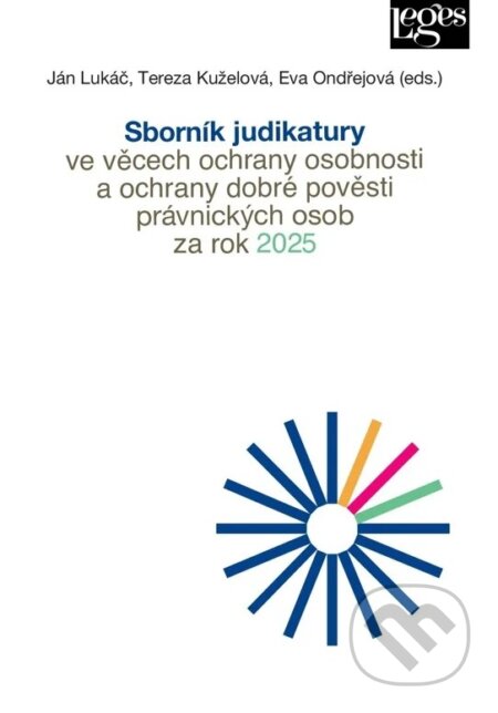 Kniha: Sborník judikatury ve věcech ochrany osobnosti a ochrany dobré pověsti právnických osob za rok 2025 (Jan Lukáš, Tereza Kuželová, Eva Ondřejová a kolektív). Leges, 2026 Kniha: Sborník judikatury ve věcech ochrany osobnosti a ochrany dobré pověsti právnických osob za rok 2025 (Jan Lukáš, Tereza Kuželová, Eva Ondřejová a kolektív). Leges, 2026