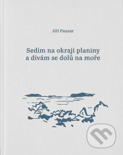 Kniha: Sedím na okraji planiny a dívám se dolů na moře (Jiří Pauzar). Barrister & Principal, 2026 Kniha: Sedím na okraji planiny a dívám se dolů na moře (Jiří Pauzar). Barrister & Principal, 2026