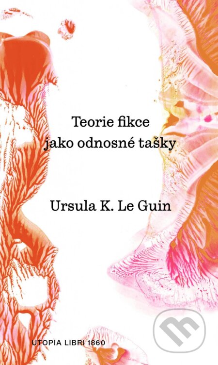Kniha: Teorie fikce jako odnosné tašky (Ursula K. Le Guin). Utopia Libri, 2026 Kniha: Teorie fikce jako odnosné tašky (Ursula K. Le Guin). Utopia Libri, 2026