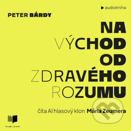 Audiokniha: Na východ od zdravého rozumu (Peter Bárdy). Publixing Ltd, 2026 Audiokniha: Na východ od zdravého rozumu (Peter Bárdy). Publixing Ltd, 2026