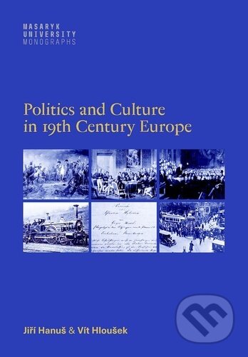 Kniha: Politics and Culture in 19th Century Europe (Jiří Hanuš a Vít Hloušek). Muni Press, 2026 Kniha: Politics and Culture in 19th Century Europe (Jiří Hanuš a Vít Hloušek). Muni Press, 2026