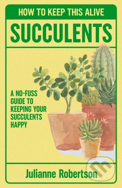 Kniha: Succulents: How to Keep This Alive (Julianne Robertson). Canelo, 2026 Kniha: Succulents: How to Keep This Alive (Julianne Robertson). Canelo, 2026