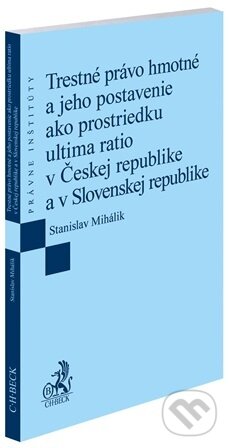 Kniha: Trestné právo hmotné a jeho postavenie ako prostriedku ultima ratio v Českej republike a v Slovenskej republike (Stanislav Mihálik). C. H. Beck SK, 2026 Kniha: Trestné právo hmotné a jeho postavenie ako prostriedku ultima ratio v Českej republike a v Slovenskej republike (Stanislav Mihálik). C. H. Beck SK, 2026